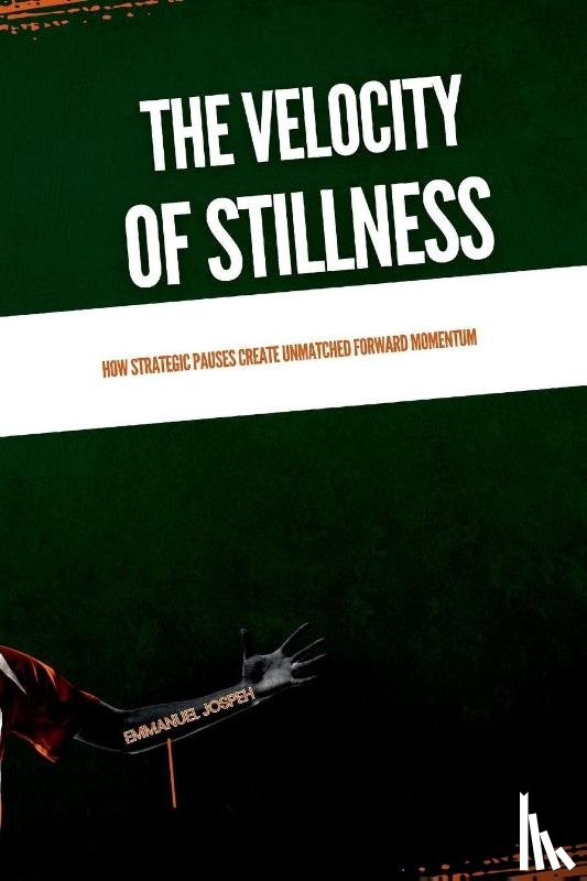 Joseph, Emmanuel - The Velocity of Stillness, How Strategic Pauses Create Unmatched Forward Momentum