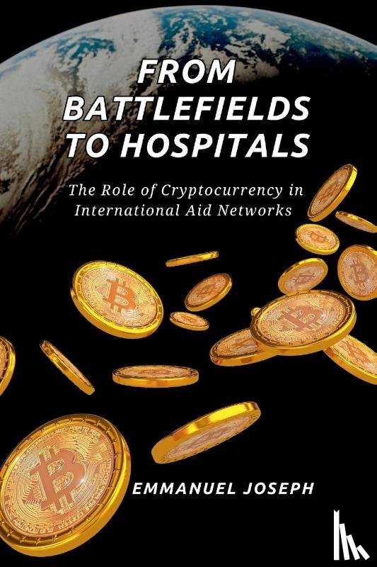 Joseph, Emmanuel - From Battlefields to Hospitals, The Role of Cryptocurrency in International Aid Networks