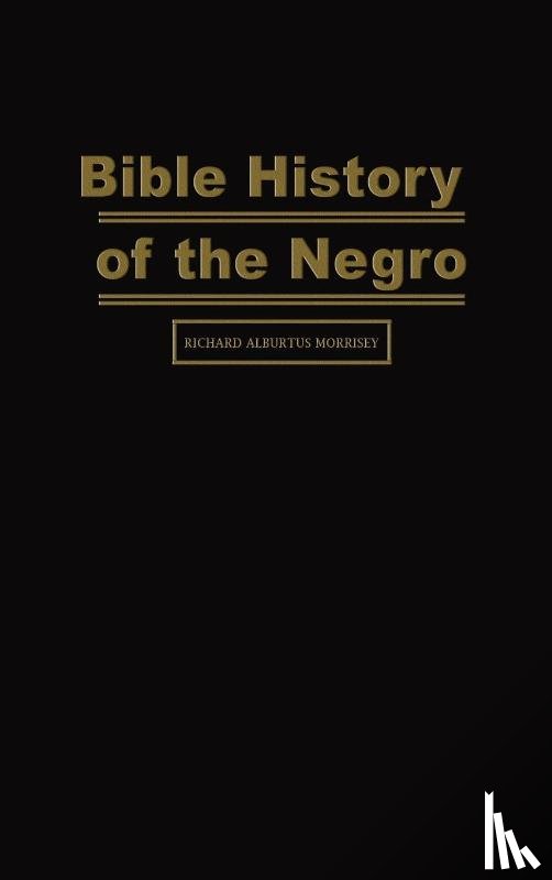 Morrisey, Richard Alburtus - Bible History of the Negro