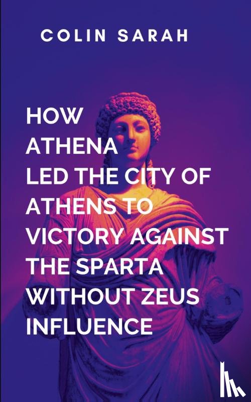 Sarah, C. - How Athena Led The City Of Athens To Victory In The War Against Sparta Without Zeus Influence