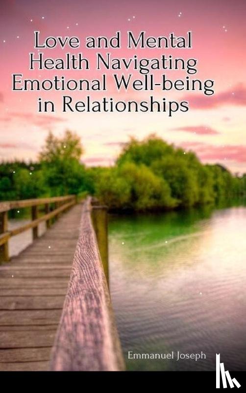 Joseph, Emmanuel - Love and Mental Health Navigating Emotional Well-being in Relationships