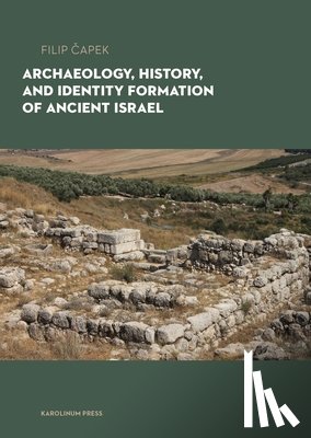 Capek, Filip - Archaeology, History, and Formation of Identity in Ancient Israel