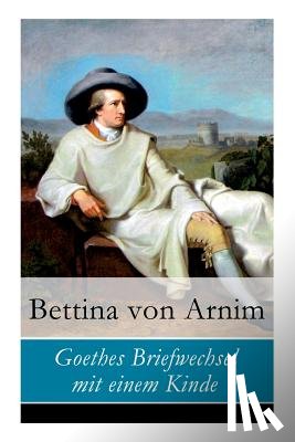 Von Arnim, Bettina - Goethes Briefwechsel mit einem Kinde