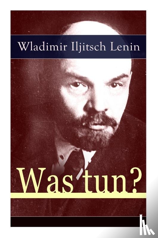 Lenin, Wladimir Iljitsch - Was tun?