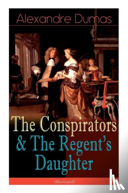 Dumas, Alexandre - The Conspirators & The Regent's Daughter (Illustrated)
