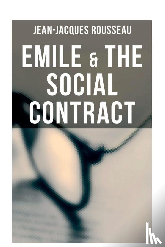 Rousseau, Jean-Jacques - Emile & the Social Contract