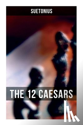 Suetonius - The 12 Caesars: The Lives of the Roman Emperors