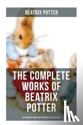 Potter, Beatrix - The Complete Works of Beatrix Potter: 22 Children's Books with Original Illustrations: The Tale of Peter Rabbit, The Tale of Squirrel Nutkin, The Tale