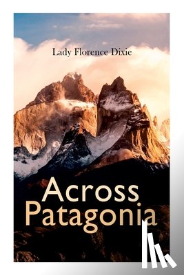 Dixie, Lady Florence - Across Patagonia