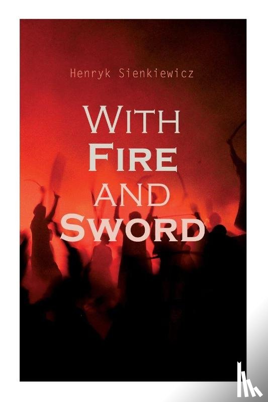 Sienkiewicz, Henryk, Curtin, Jeremiah, Van Muyden, Evert - With Fire and Sword