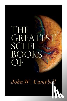 Campbell, John W. - The Greatest Sci-Fi Books of John W. Campbell: Who Goes There?, The Mightiest Machine, The Incredible Planet, The Black Star Passes