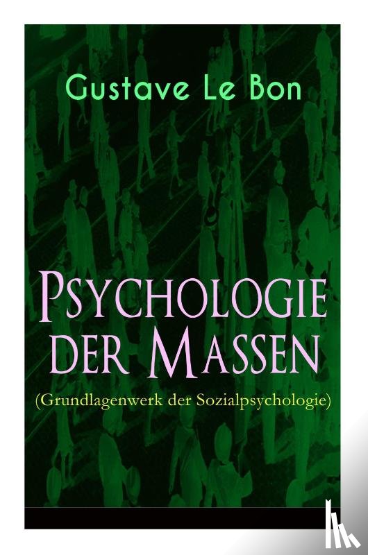 Le Bon, Gustave, Eisler, Rudolf - Psychologie der Massen (Grundlagenwerk der Sozialpsychologie)
