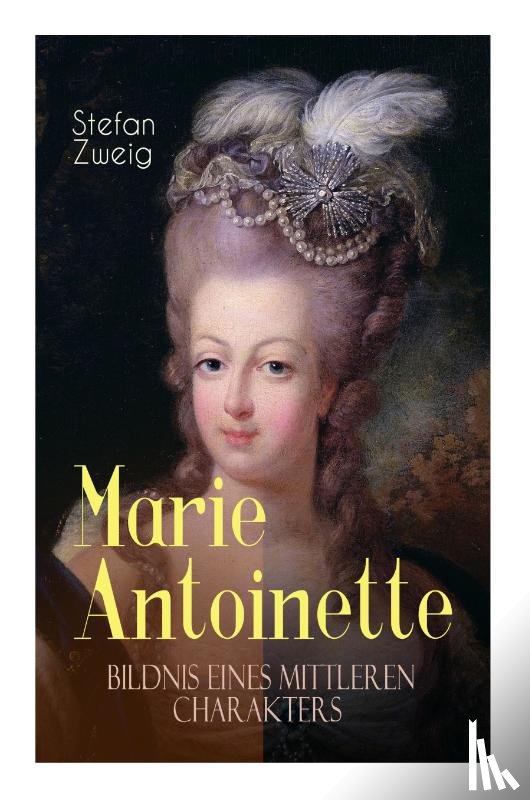 Zweig, Stefan - Marie Antoinette. Bildnis eines mittleren Charakters