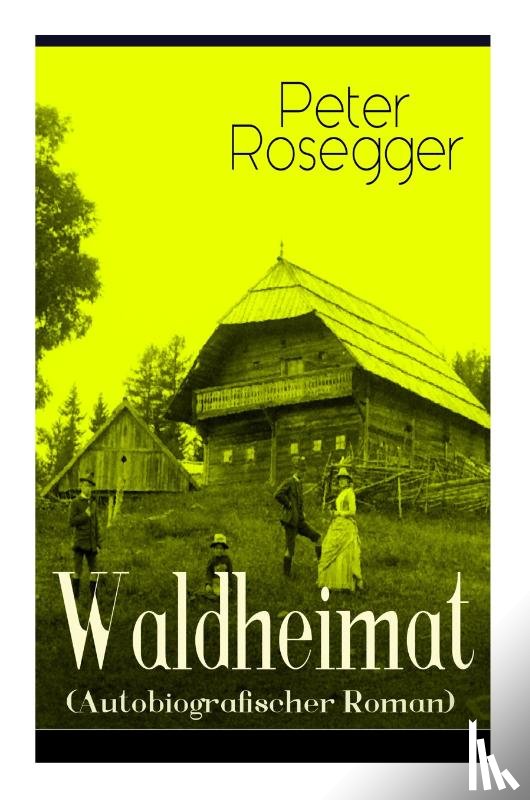 Rosegger, Peter - Waldheimat (Autobiografischer Roman)