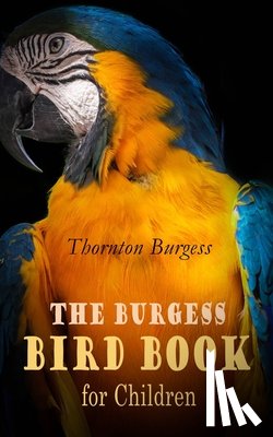 Burgess, Thornton, Fuertes, Louis Agassiz - The Burgess Bird Book for Children (Illustrated)