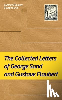 Flaubert, Gustave, Sand, George - The Collected Letters of George Sand and Gustave Flaubert