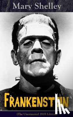 Shelley, Mary - Frankenstein (The Uncensored 1818 Edition)