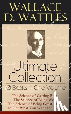 Wattles, Wallace D, Merrill, Frank T - Wallace D. Wattles Ultimate Collection - 10 Books in One Volume