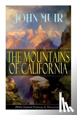 Muir, John - The Mountains of California (With Original Drawings & Photographs)