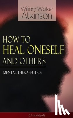 Atkinson, William Walker - How to Heal Oneself and Others - Mental Therapeutics (Unabridged)