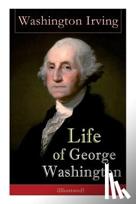 Irving, Washington - Life of George Washington (Illustrated)