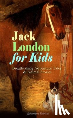 London, Jack, Morisot, Berthe - Jack London for Kids - Breathtaking Adventure Tales & Animal Stories (Illustrated Edition)