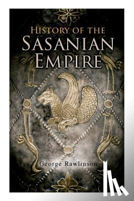 Rawlinson, George - History of the Sasanian Empire