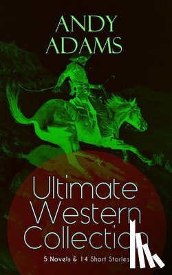 Adams, Andy - ANDY ADAMS Ultimate Western Collection - 5 Novels & 14 Short Stories