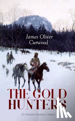 Curwood, James Oliver - THE GOLD HUNTERS (A Western Mystery Classic)