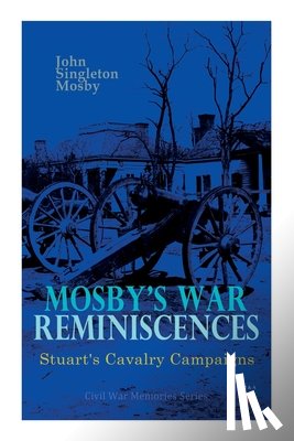 Mosby, John Singleton - Mosby's War Reminiscences - Stuart's Cavalry Campaigns