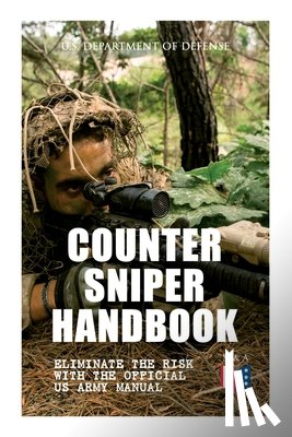 Defense, U.S. Department of - Counter Sniper Handbook - Eliminate the Risk with the Official US Army Manual