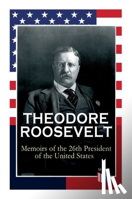 Roosevelt, Theodore - THEODORE ROOSEVELT - Memoirs of the 26th President of the United States