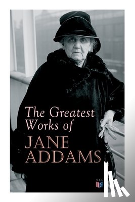 Addams, Jane - The Greatest Works of Jane Addams