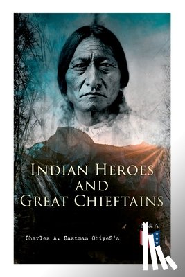 OhiyeS'a, Charles A. Eastman - Indian Heroes and Great Chieftains