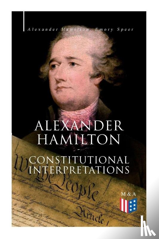 Hamilton, Alexander, Speer, Emory - Alexander Hamilton: Constitutional Interpretations