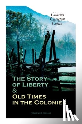 Coffin, Charles Carleton - The Story of Liberty & Old Times in the Colonies (Illustrated Edition)