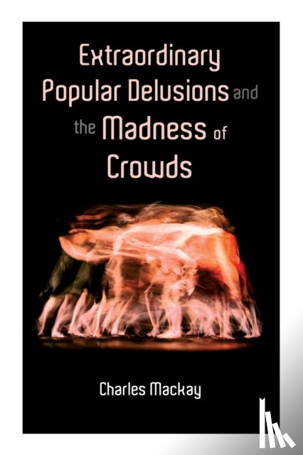 MacKay, Charles - Extraordinary Popular Delusions and the Madness of Crowds