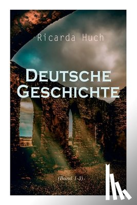 Huch, Ricarda - Deutsche Geschichte (Band 1-3)