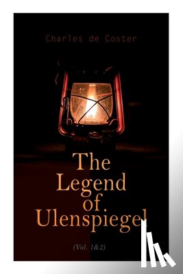 Coster, Charles De - The Legend of Ulenspiegel (Vol. 1&2): Heroical, Joyous, and Glorious Adventures in the Land of Flanders and Elsewhere