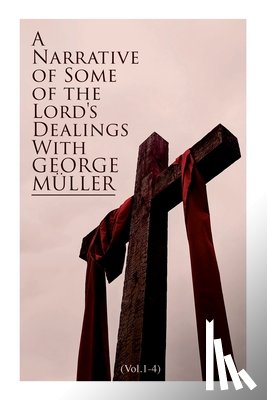Muller, George - A Narrative of Some of the Lord's Dealings With George Muller (Vol.1-4)