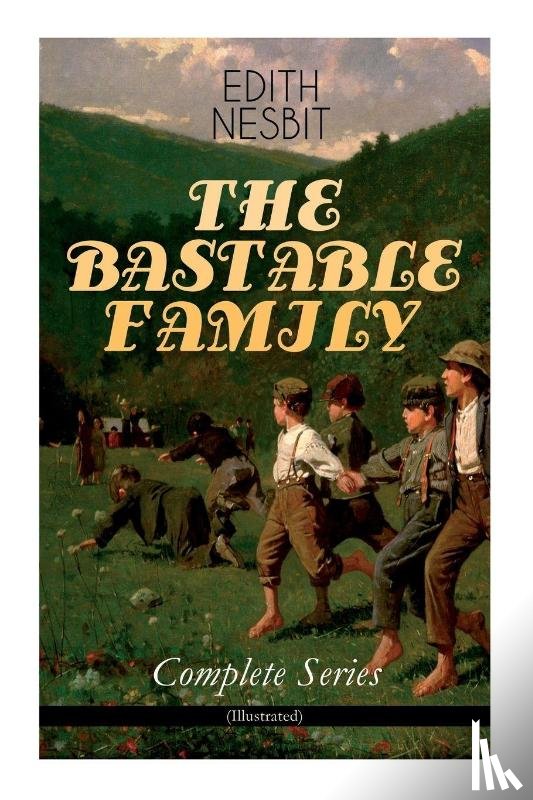 Nesbit, Edith, Browne, Gordon, Birch, Reginald B - THE BASTABLE FAMILY - Complete Series (Illustrated)