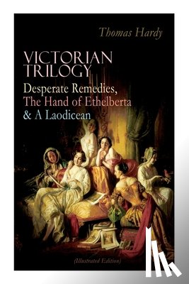 Hardy, Thomas - Victorian Trilogy: Desperate Remedies, the Hand of Ethelberta & a Laodicean (Illustrated Edition)