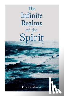 Fillmore, Charles - The Infinite Realms of the Spirit
