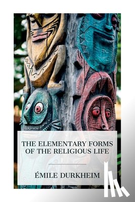 Durkheim, Émile - The Elementary Forms of the Religious Life