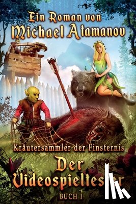 Atamanov, Michael - Der Videospieltester (Kräutersammler der Finsternis Buch 1): LitRPG-Serie