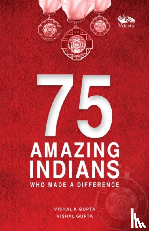 Gupta, Vishal K. - 75 Amazing Indians Who Made A Difference