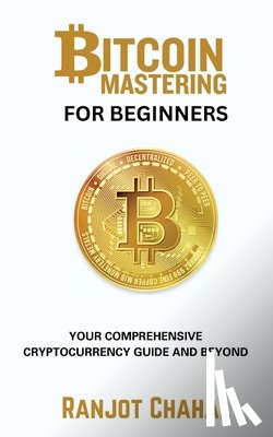 Chahal, Ranjot Singh - Bitcoin Mastering for Beginners