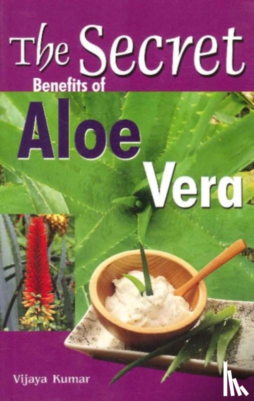 Kumar, Vijaya - Secret Benefits of Aloe Vera
