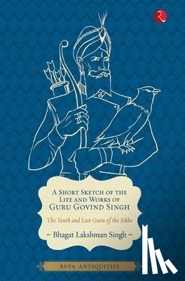 Singh, Bhagat Lakshman - Singh, B: Short Sketch of the Life and Works of Guru Govind