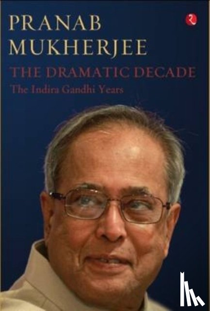 Mukherjee, Pranab - The Dramatic Decade
